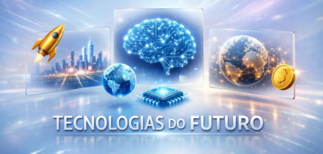 Tecnologias do futuro: tendências que vão transformar a forma como vivemos, trabalhamos e ganhamos dinheiro